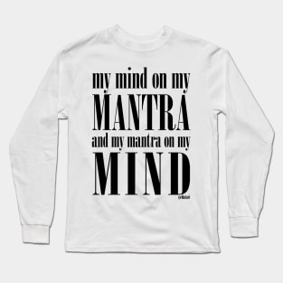 Got My Mind on my Mantra, and my Mantra on my Mind Long Sleeve T-Shirt